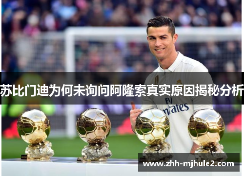 苏比门迪为何未询问阿隆索真实原因揭秘分析