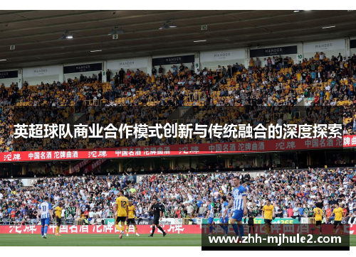 英超球队商业合作模式创新与传统融合的深度探索