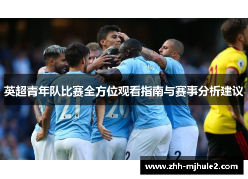 英超青年队比赛全方位观看指南与赛事分析建议