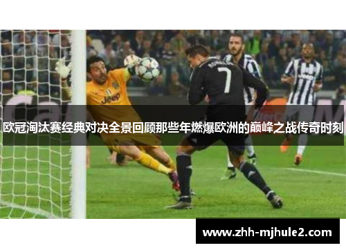 欧冠淘汰赛经典对决全景回顾那些年燃爆欧洲的巅峰之战传奇时刻