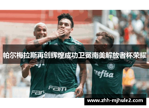 帕尔梅拉斯再创辉煌成功卫冕南美解放者杯荣耀 帕尔梅拉斯再创辉煌成功卫冕南美解放者杯荣耀