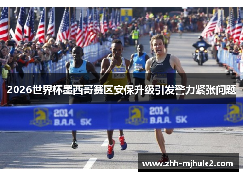 2026世界杯墨西哥赛区安保升级引发警力紧张问题 2026世界杯墨西哥赛区安保升级引发警力紧张问题
